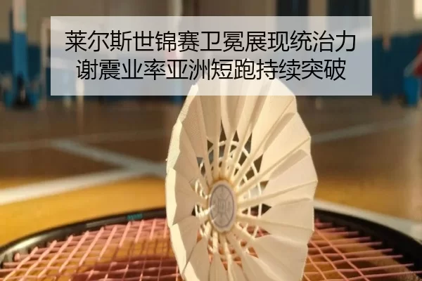莱尔斯世锦赛卫冕展现统治力 谢震业率亚洲短跑持续突破
